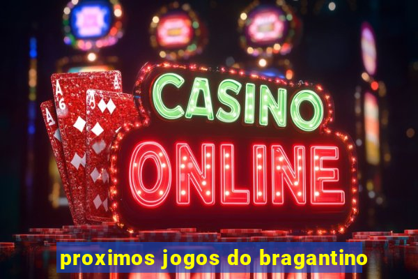 proximos jogos do bragantino